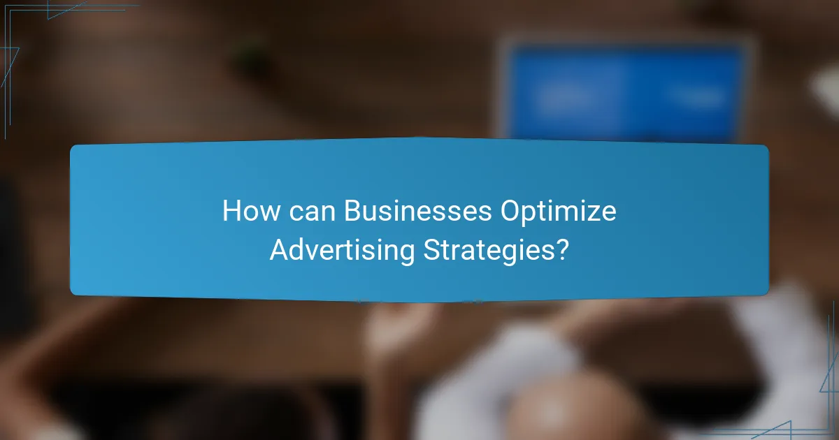 How can Businesses Optimize Advertising Strategies?