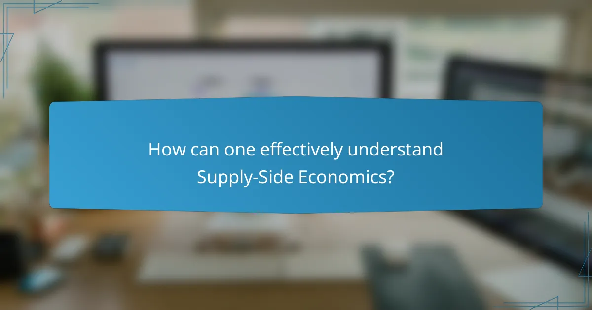 How can one effectively understand Supply-Side Economics?