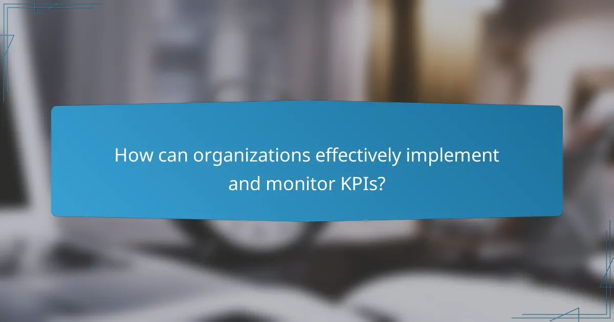 How can organizations effectively implement and monitor KPIs?