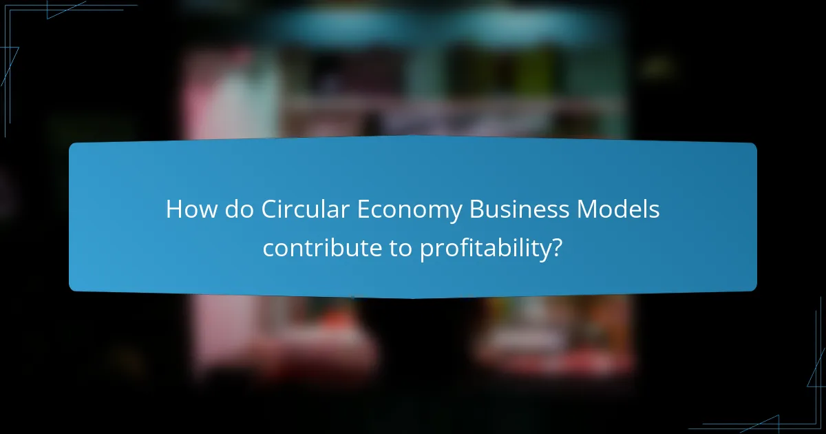 How do Circular Economy Business Models contribute to profitability?