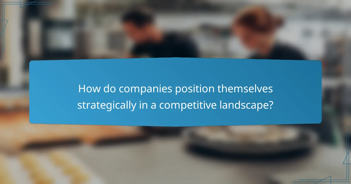 How do companies position themselves strategically in a competitive landscape?