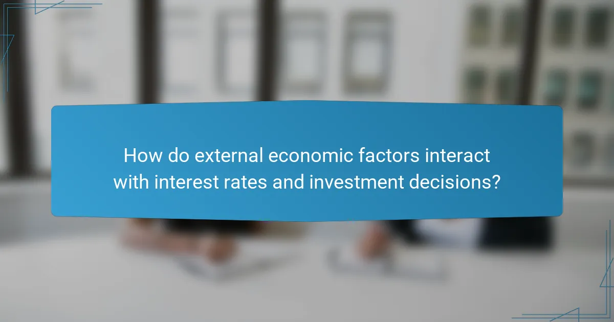 How do external economic factors interact with interest rates and investment decisions?
