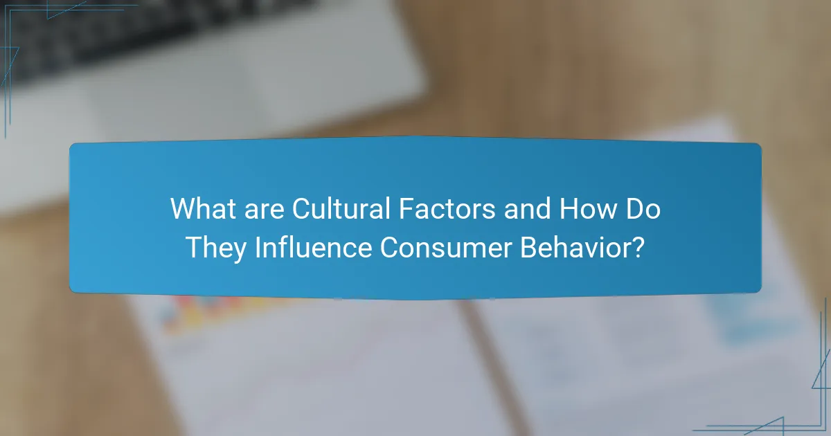 What are Cultural Factors and How Do They Influence Consumer Behavior?