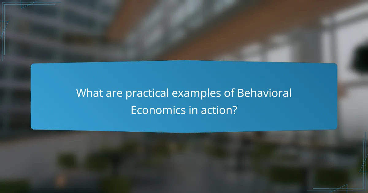 What are practical examples of Behavioral Economics in action?