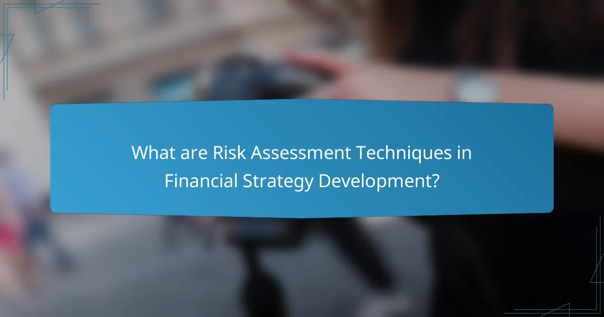 What are Risk Assessment Techniques in Financial Strategy Development?