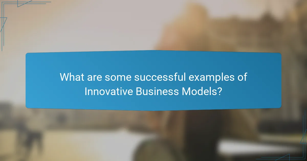 What are some successful examples of Innovative Business Models?