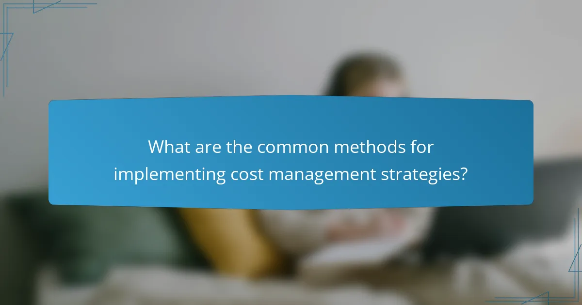 What are the common methods for implementing cost management strategies?