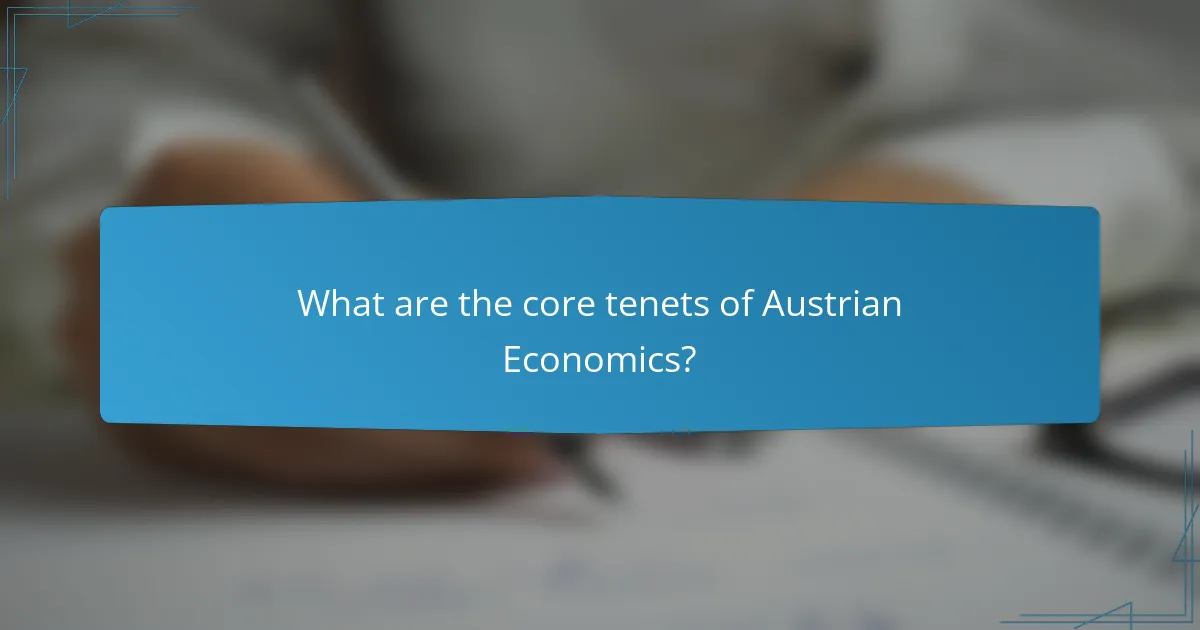 What are the core tenets of Austrian Economics?