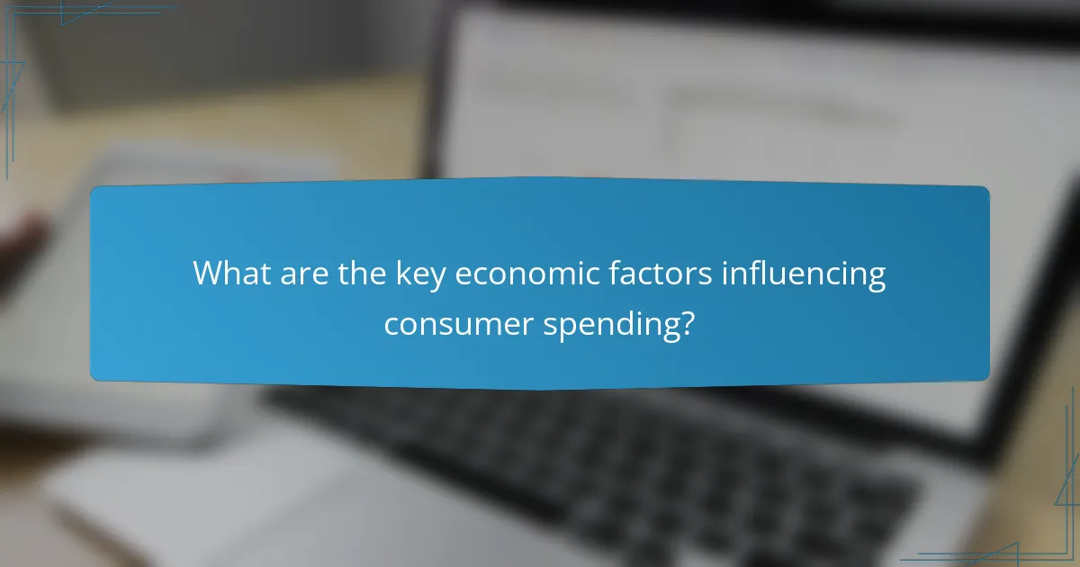 What are the key economic factors influencing consumer spending?