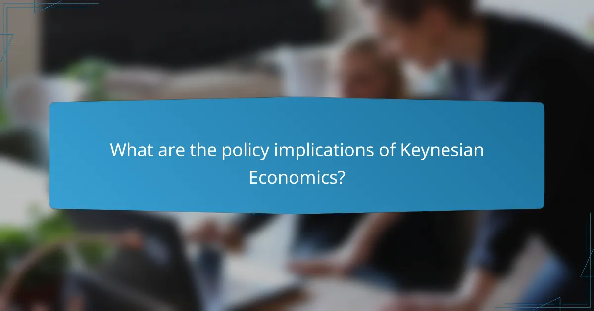 What are the policy implications of Keynesian Economics?