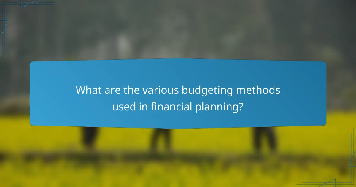 What are the various budgeting methods used in financial planning?