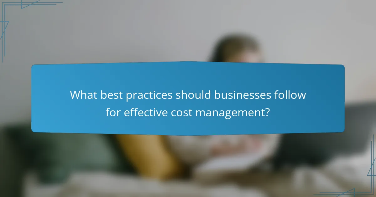 What best practices should businesses follow for effective cost management?