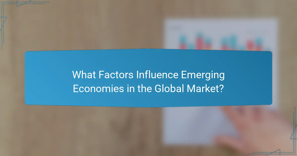 What Factors Influence Emerging Economies in the Global Market?