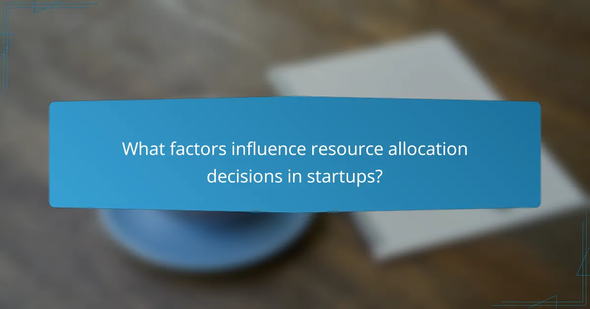 What factors influence resource allocation decisions in startups?