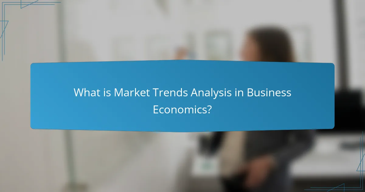 What is Market Trends Analysis in Business Economics?