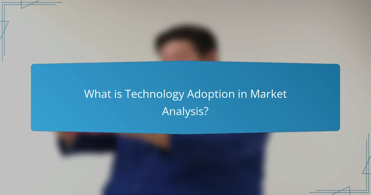 What is Technology Adoption in Market Analysis?