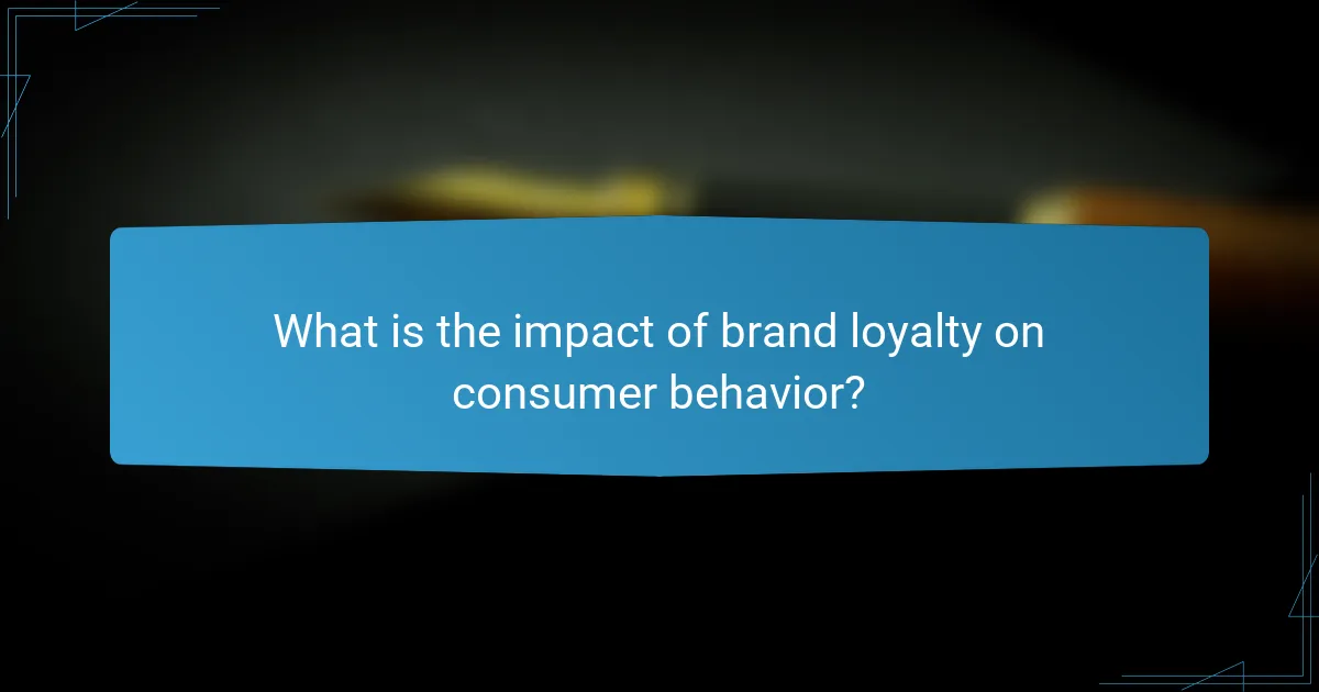 What is the impact of brand loyalty on consumer behavior?
