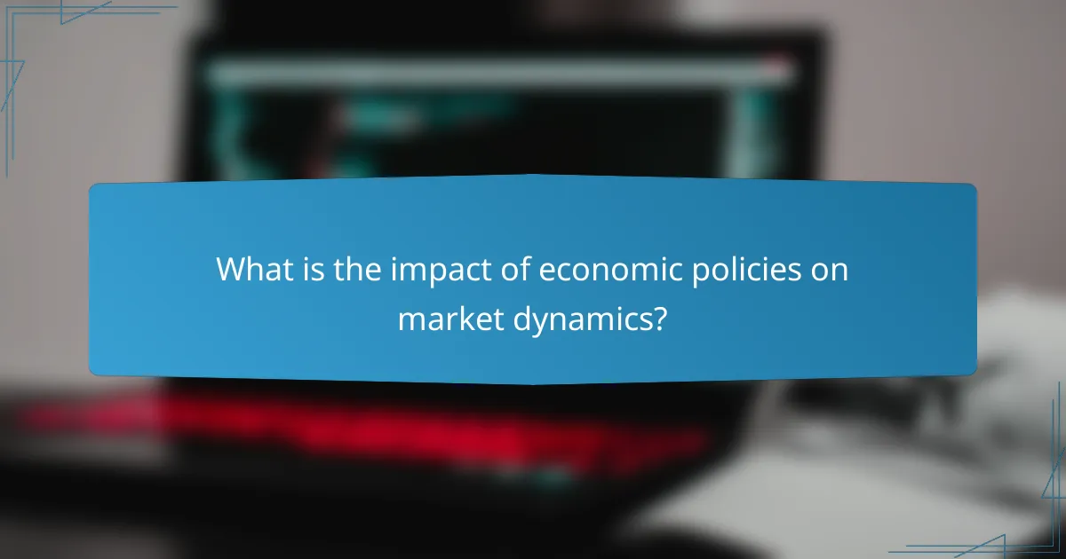 What is the impact of economic policies on market dynamics?