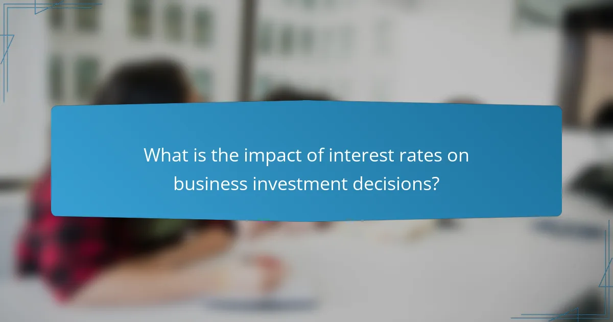 What is the impact of interest rates on business investment decisions?