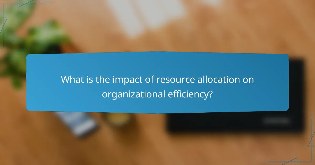 What is the impact of resource allocation on organizational efficiency?