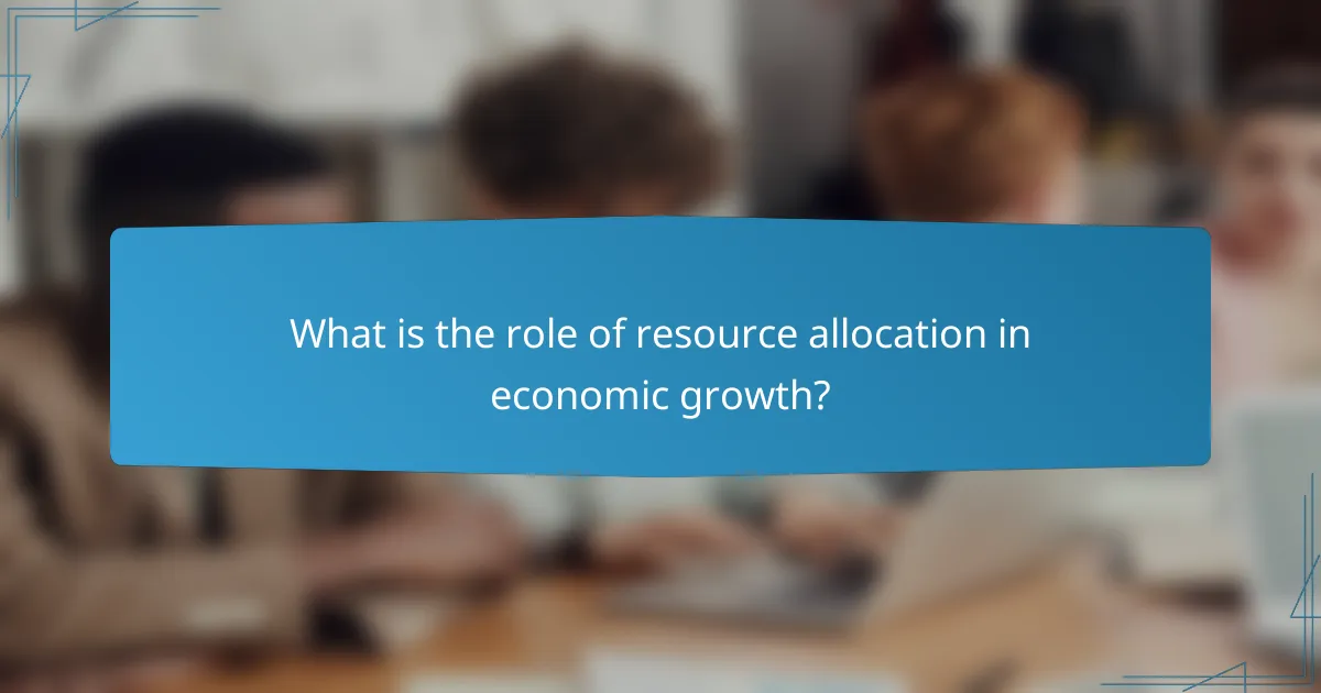 What is the role of resource allocation in economic growth?