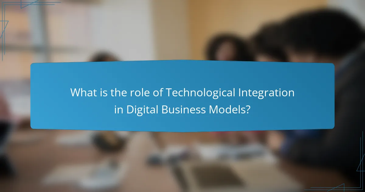 What is the role of Technological Integration in Digital Business Models?