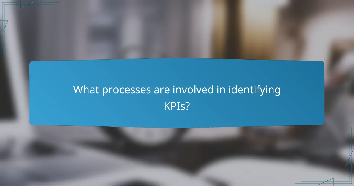What processes are involved in identifying KPIs?