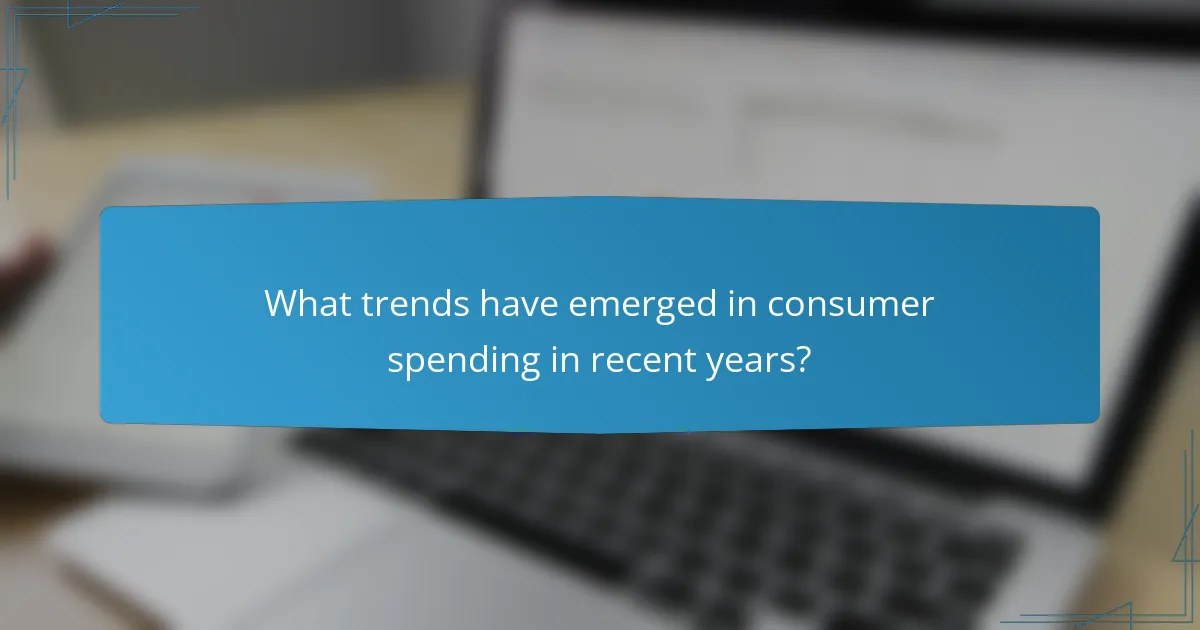 What trends have emerged in consumer spending in recent years?
